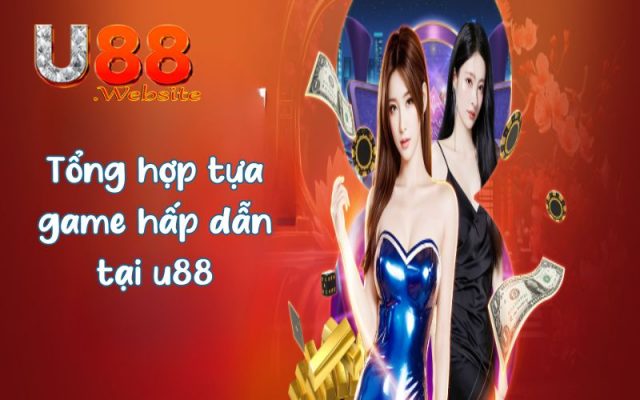 Tổng hợp một số tựa game hấp dẫn tại u88