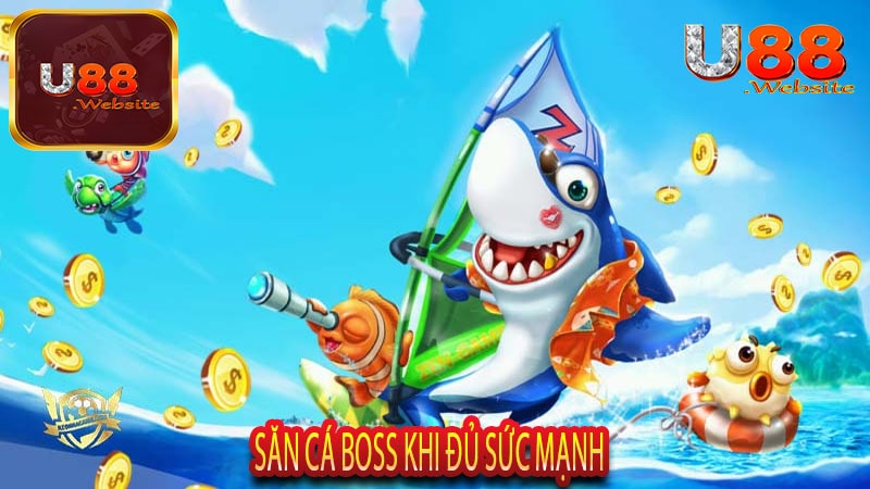 Săn Cá Boss Khi Đủ Sức Mạnh